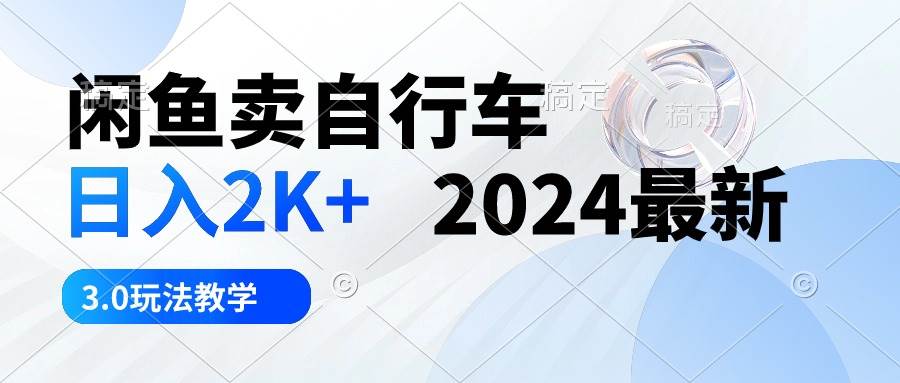 闲鱼卖自行车 日入2K+ 2024最新 3.0玩法教学-墨昀爱搬砖