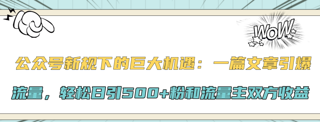公众号新规下的巨大机遇：轻松日引500+粉和流量主双方收益，一篇文章引爆流量-墨昀爱搬砖