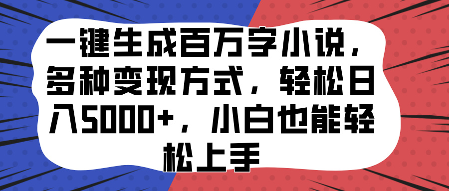 一键生成百万字小说，多种变现方式，轻松日入5000+，小白也能轻松上手-墨昀爱搬砖