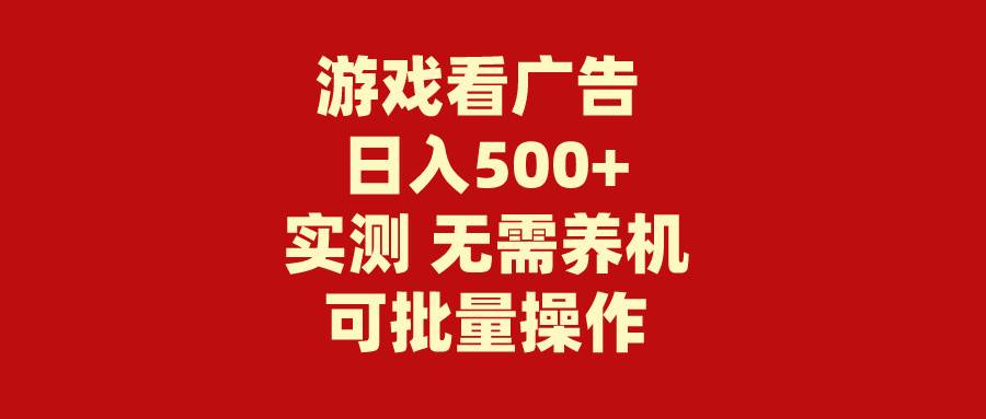 游戏看广告 无需养机 操作简单 没有成本 日入500+-墨昀爱搬砖