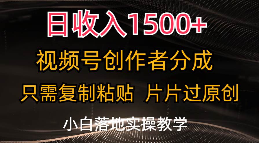 日收入1500+，视频号创作者分成，只需复制粘贴，片片过原创，小白也可…-墨昀爱搬砖