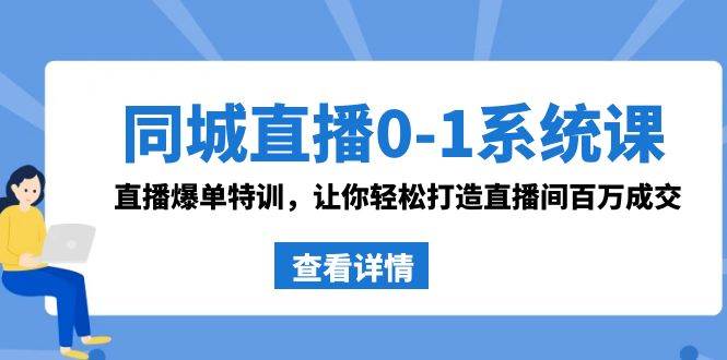 同城直播0-1系统课 抖音同款：直播爆单特训，让你轻松打造直播间百万成交-墨昀爱搬砖