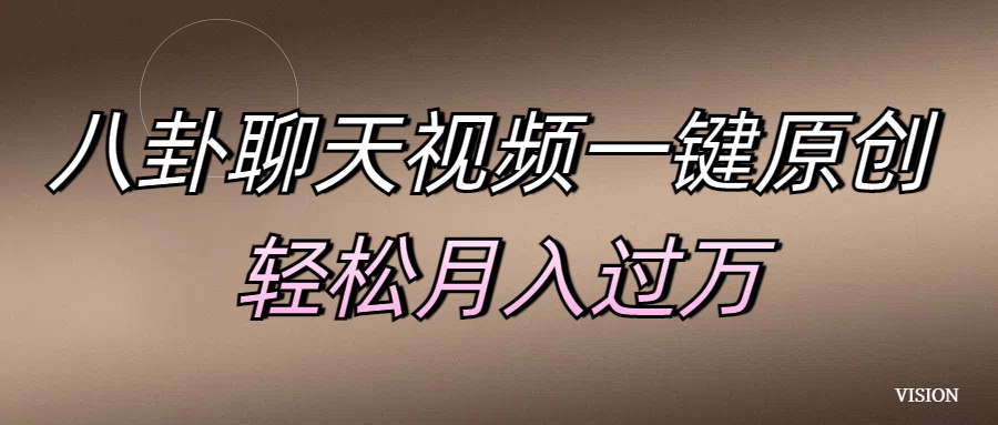 八卦聊天视频一键原创 轻松月入过万-墨昀爱搬砖