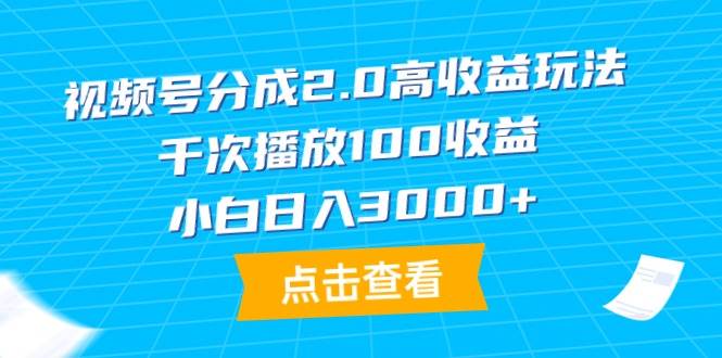 视频号分成2.0高收益玩法，千次播放100收益，小白日入3000+-墨昀爱搬砖