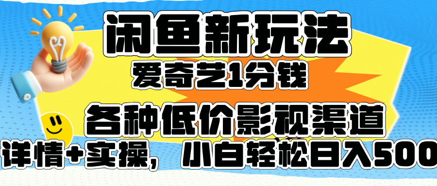 闲鱼新玩法，爱奇艺会员1分钱及各种低价影视渠道，小白轻松日入500+-墨昀爱搬砖
