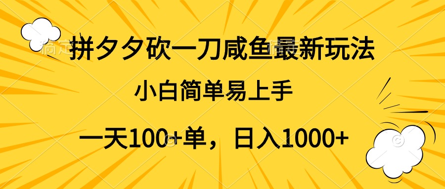拼夕夕砍一刀咸鱼最新玩法，小白简单易上手一天100+单，日入1000+-墨昀爱搬砖