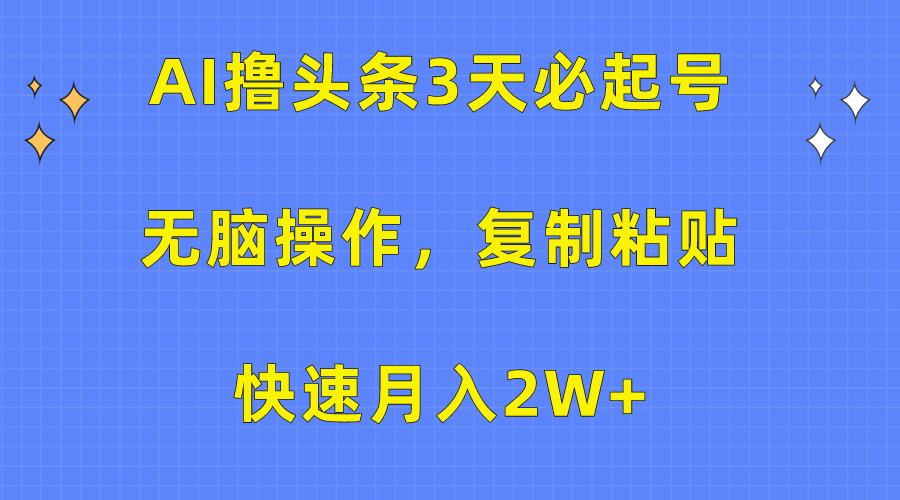 AI撸头条3天必起号，无脑操作3分钟1条，复制粘贴保守月入2W+-墨昀爱搬砖