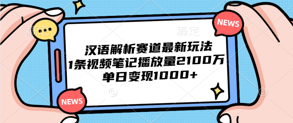 汉语解析赛道最新玩法，1条视频笔记播放量2100万，单日变现1000+-墨昀爱搬砖