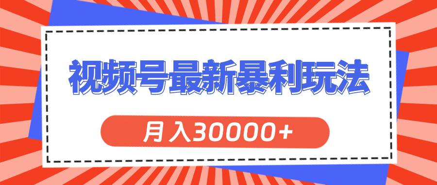 视频号最新暴利玩法，轻松月入30000+-墨昀爱搬砖