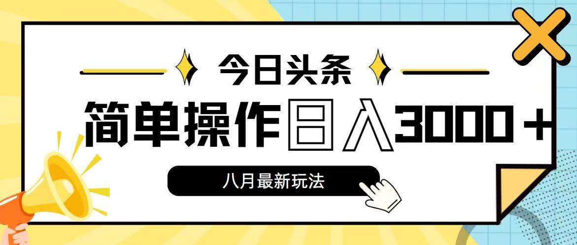 今日头条，8月新玩法，操作简单，日入3000+-墨昀爱搬砖