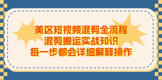 美区短视频混剪全流程，混剪搬运实战知识，每一步都会详细解释操作-墨昀爱搬砖