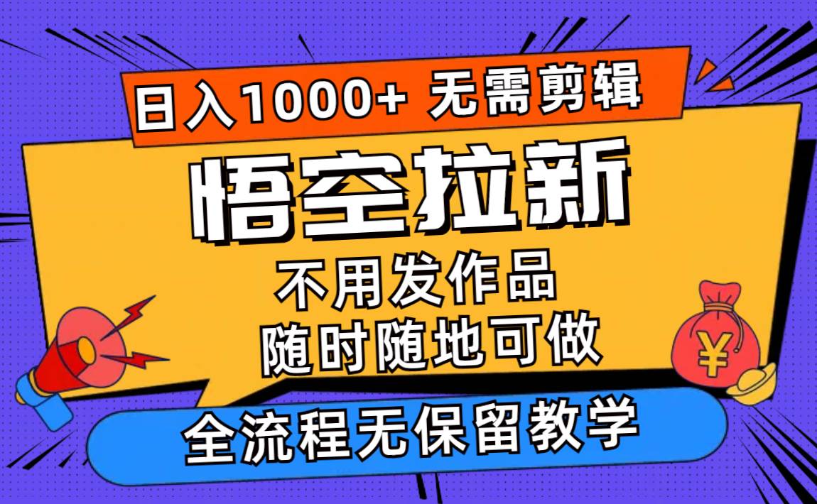 悟空拉新日入1000+无需剪辑当天上手，一部手机随时随地可做，全流程无...-墨昀爱搬砖