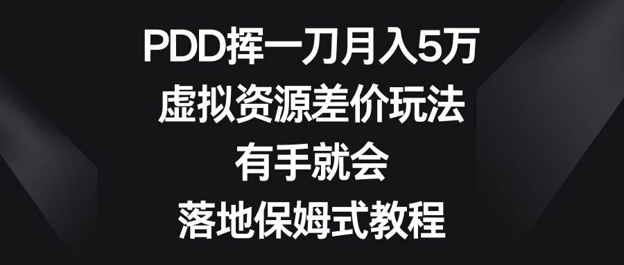 PDD挥一刀月入5万，虚拟资源差价玩法，有手就会，落地保姆式教程-墨昀爱搬砖