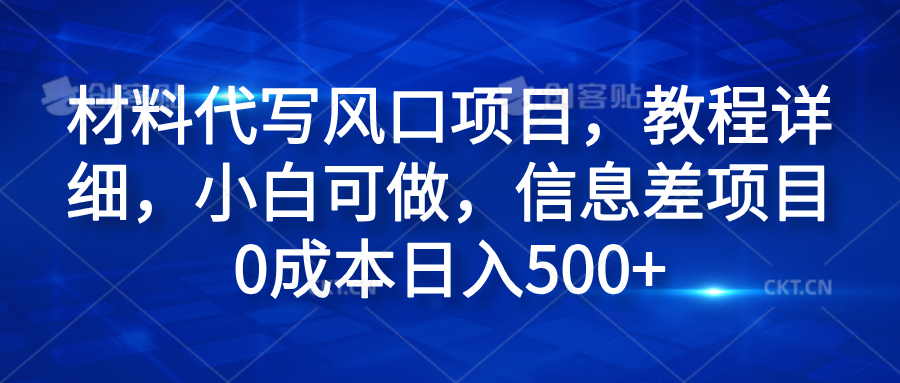 材料代写风口项目，教程详细，小白可做，信息差项目0成本日入500+-墨昀爱搬砖
