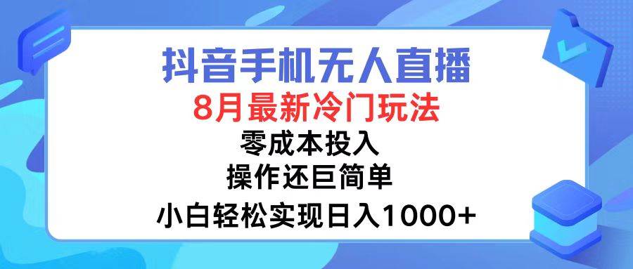 抖音手机无人直播，8月全新冷门玩法，小白轻松实现日入1000+，操作巨…-墨昀爱搬砖