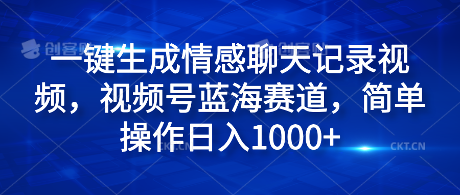 一键生成情感聊天记录视频,视频号蓝海赛道,简单操作日入1000+-墨昀爱搬砖