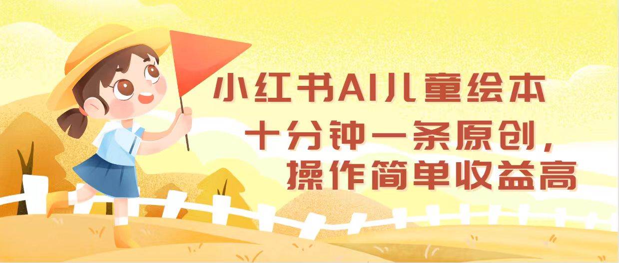 小红书AI儿童绘本，十分钟一条原创，操作简单收益高-墨昀爱搬砖