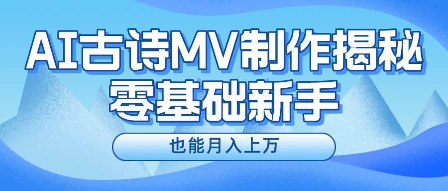新手必看，利用AI制作古诗MV，快速实现月入上万-墨昀爱搬砖