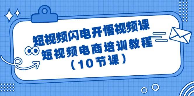 短视频-闪电开悟视频课：短视频电商培训教程（10节课）-墨昀爱搬砖