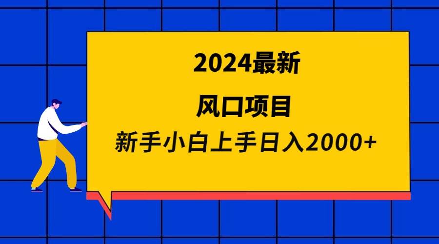 2024最新风口项目 新手小白日入2000+-墨昀爱搬砖