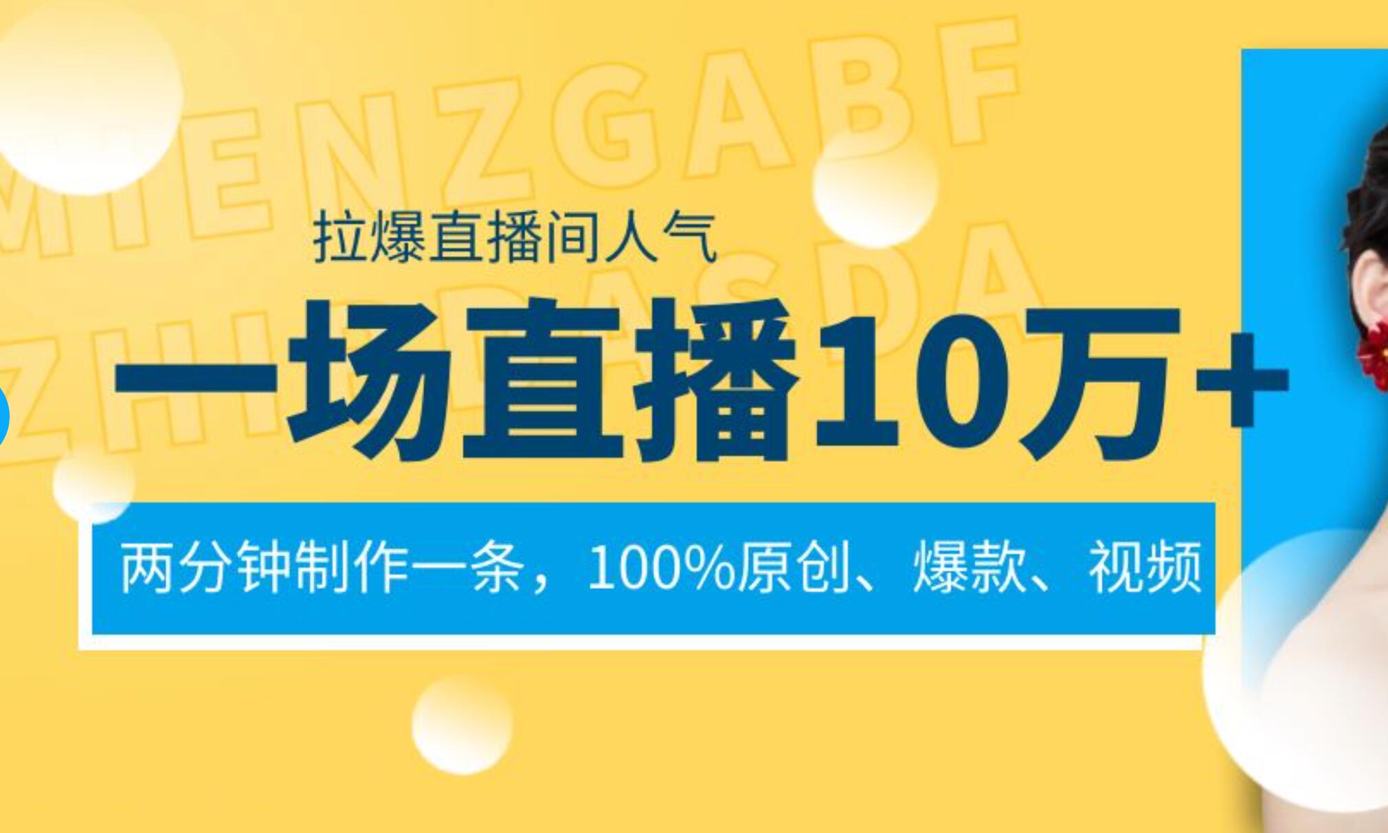 一场直播10万+，两分钟制作一条，100%原创、爆款、视频， 给视频号卖货直播间倒流，从而拉爆直播间人气-墨昀爱搬砖