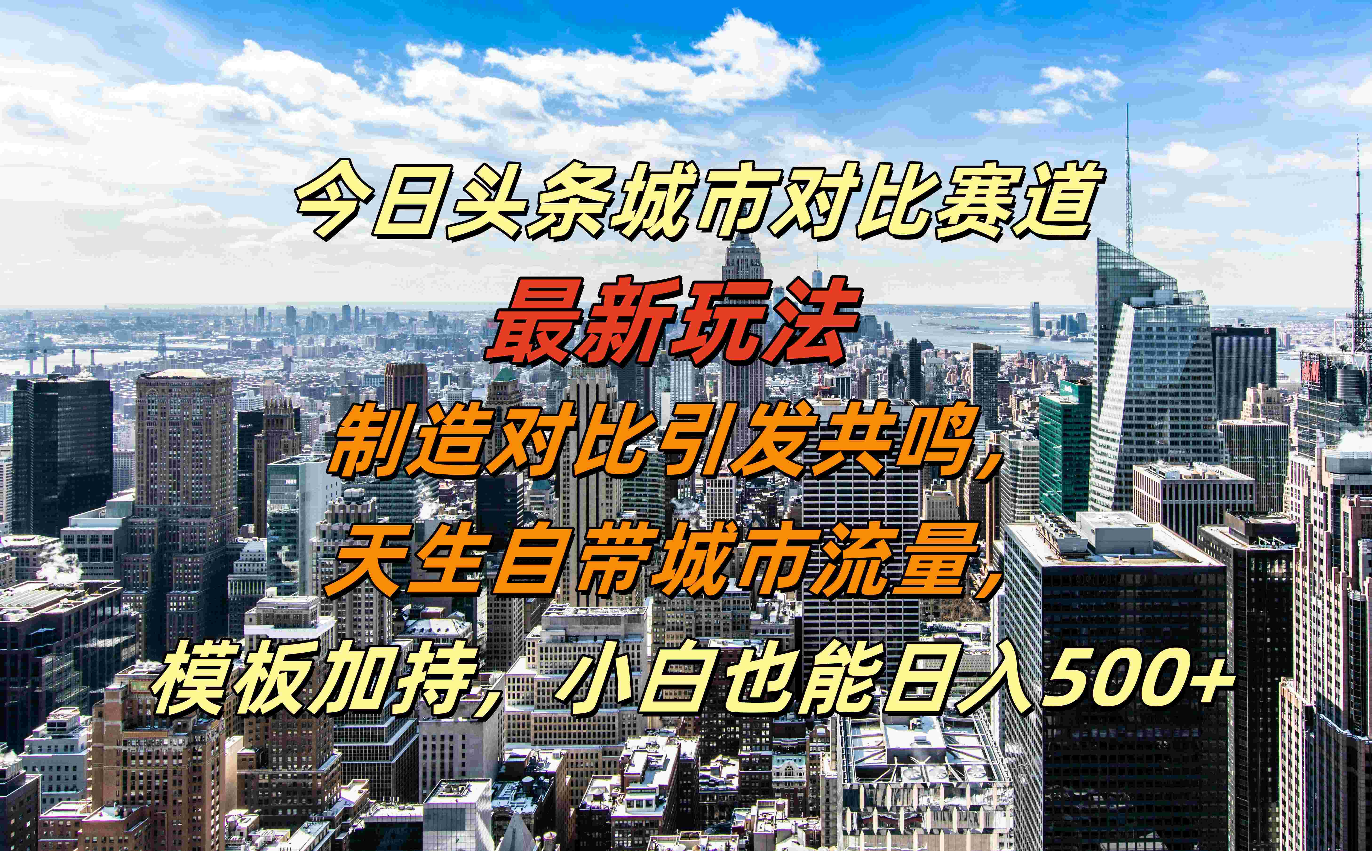 今日头条城市对比赛道最新玩法，制造对比引发共鸣，天生自带城市流量，模板加持，小白也能日入500+-墨昀爱搬砖