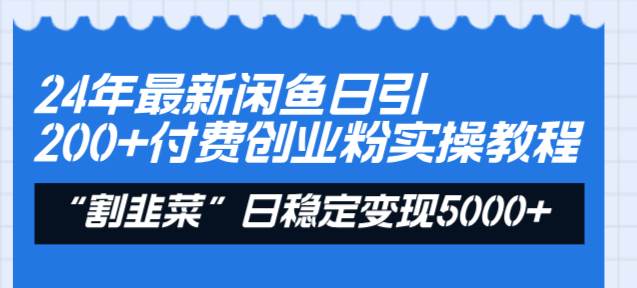 24年最新闲鱼日引200+付费创业粉，割韭菜每天5000+收益实操教程！-墨昀爱搬砖