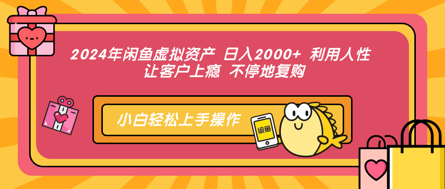 2024年闲鱼虚拟资产 日入2000+ 利用人性 让客户上瘾 不停地复购-墨昀爱搬砖