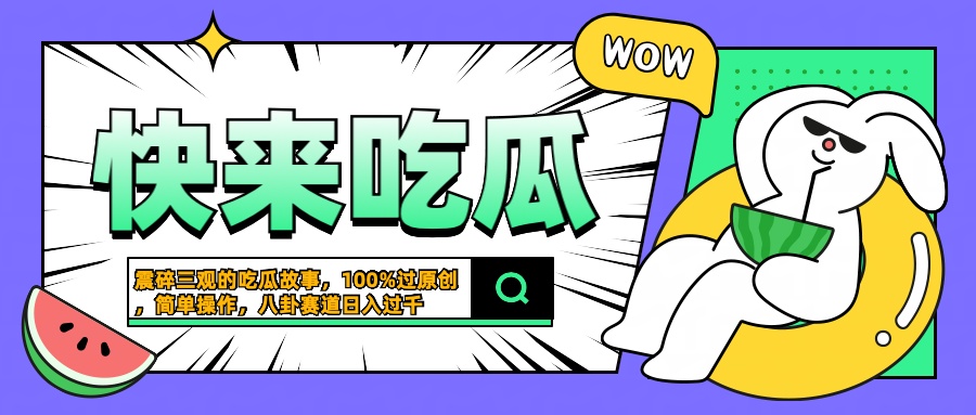 震碎三观的吃瓜故事，一键生成100%过原创，猎奇八卦赛道，简单操作日入过千-墨昀爱搬砖