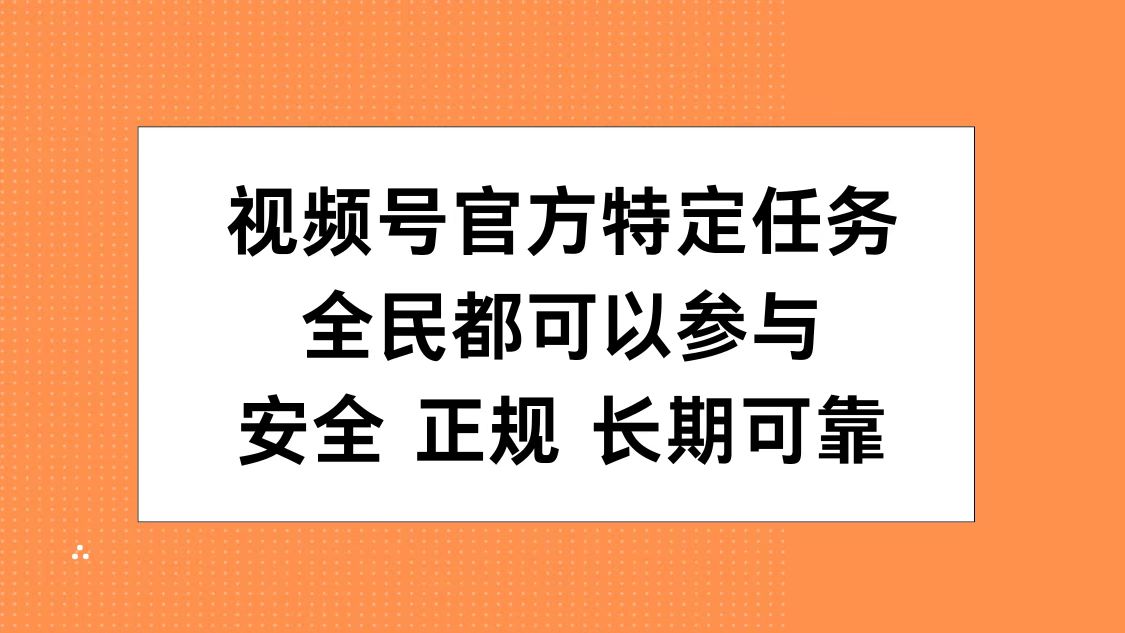 视频号官方特定任务，全民可参与，安全正规长期可靠-墨昀爱搬砖