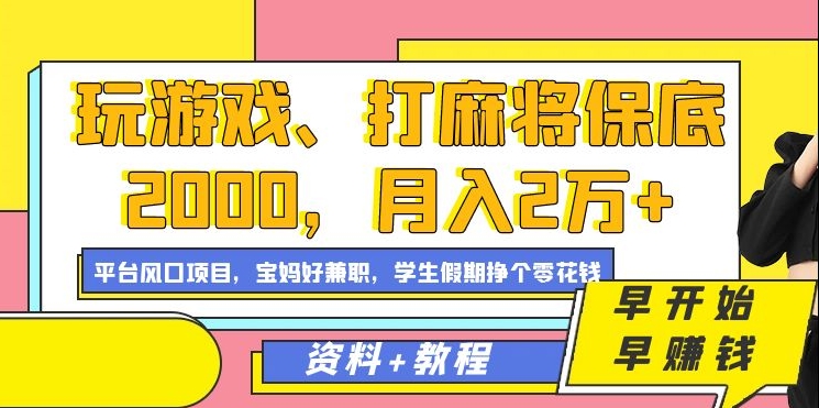玩游戏、打麻将保底2000，月入2万+，平台风口项目-墨昀爱搬砖