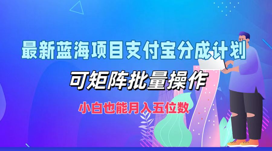 最新蓝海项目支付宝分成计划，小白也能月入五位数，可矩阵批量操作-墨昀爱搬砖