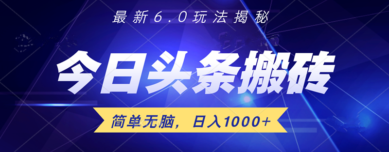 日入1000+头条6.0最新玩法揭秘，无脑操做！-墨昀爱搬砖