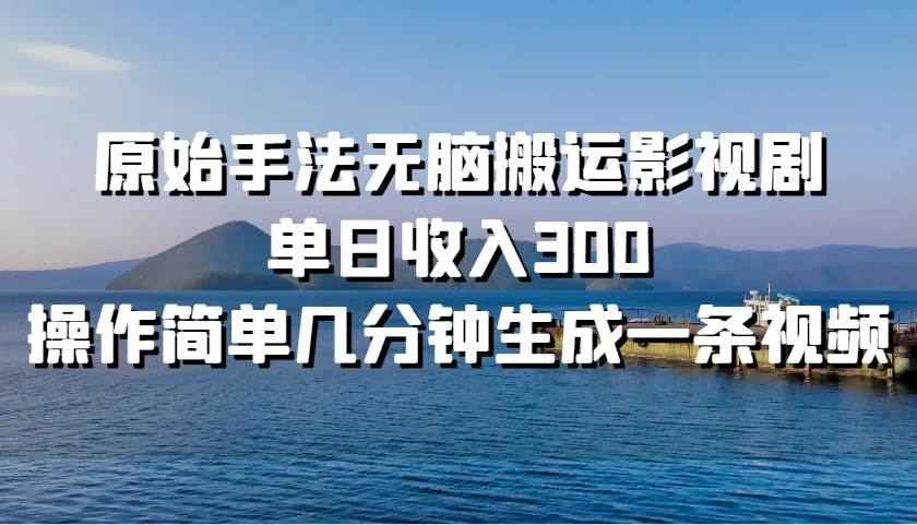 原始手法无脑搬运影视剧，单日收入300！-墨昀爱搬砖