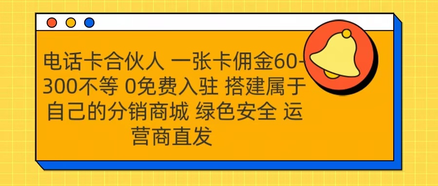 号卡合伙人 一张卡佣金60-300不等 运营商直发 绿色安全-墨昀爱搬砖