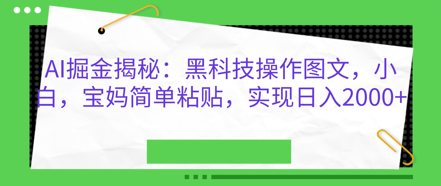 AI掘金揭秘：黑科技操作图文，小白，宝妈简单粘贴，实现日入2000+-墨昀爱搬砖