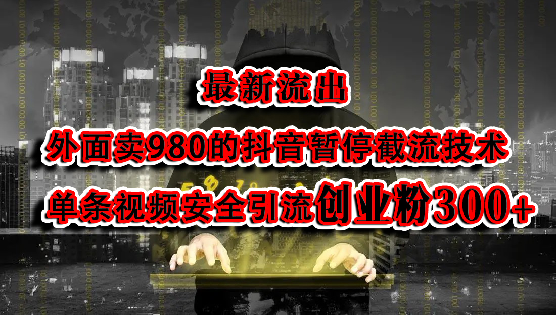 最新流出：外面卖980的抖音暂停截流技术单条视频安全引流创业粉300+-墨昀爱搬砖