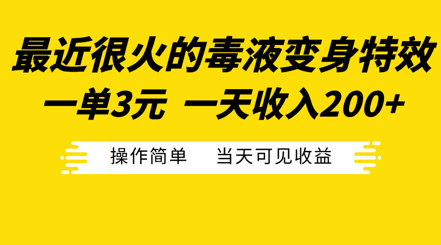 最近很火的毒液变身特效，一单3元一天收入200+，操作简单当天可见收益-墨昀爱搬砖