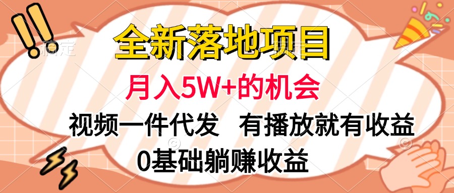 全新落地项目，月入5W+的机会，视频一键代发，有播放就有收益，0基础躺赚收益-墨昀爱搬砖