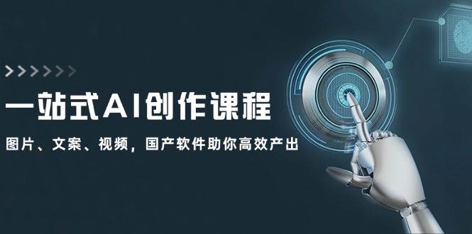 一站式AI创作课程：图片、文案、视频，国产软件助你高效产出-墨昀爱搬砖