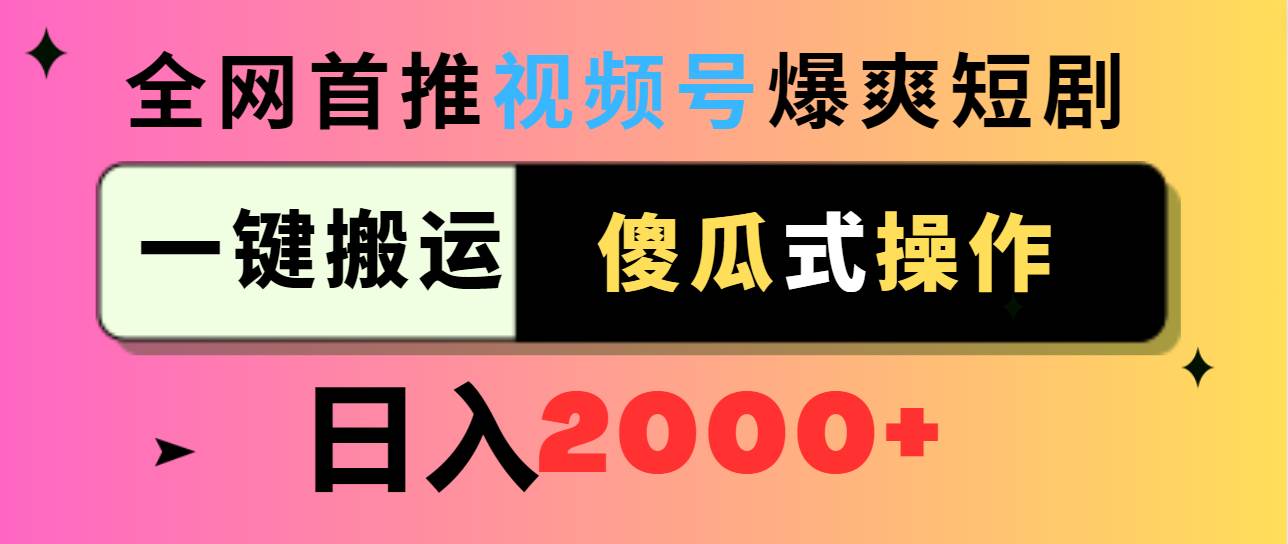 视频号爆爽短剧推广，一键搬运，傻瓜式操作，日入2000+-墨昀爱搬砖