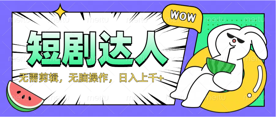 2024最新短剧玩法，无需剪辑，无脑操作，日入上千+-墨昀爱搬砖