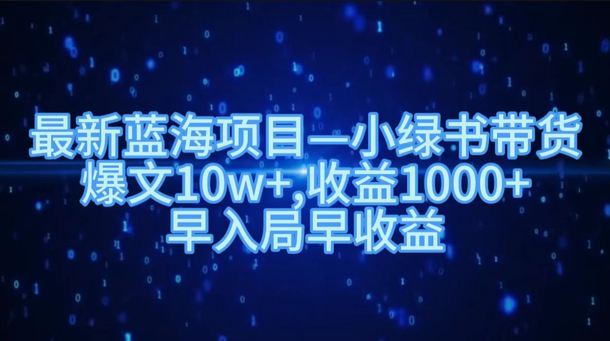 最新蓝海项目小绿书带货，爆文10w＋，收益1000＋，早入局早获益！！-墨昀爱搬砖