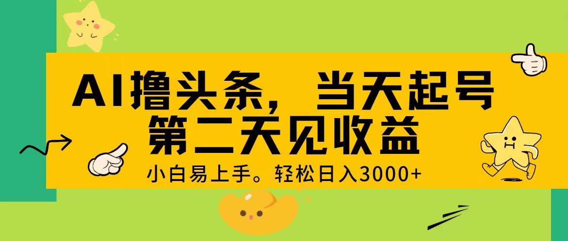 AI撸头条，轻松日入3000+，当天起号，第二天见收益。-墨昀爱搬砖