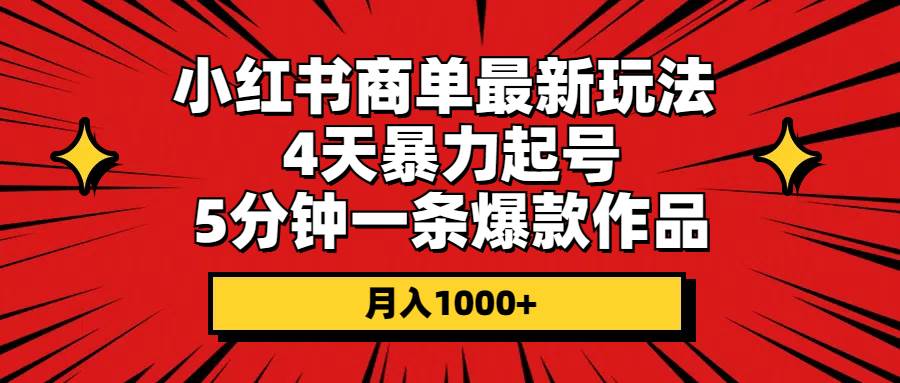 小红书商单最新玩法 4天暴力起号 5分钟一条爆款作品 月入1000+-墨昀爱搬砖