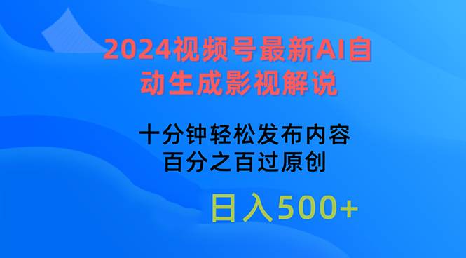 2024视频号最新AI自动生成影视解说，十分钟轻松发布内容，百分之百过原…-墨昀爱搬砖