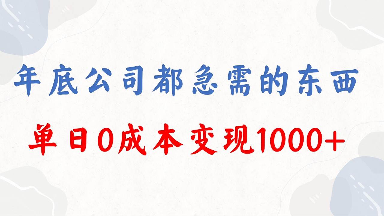 年底必做项目，每个公司都需要，今年别再错过了，0成本变现，单日收益1000-墨昀爱搬砖