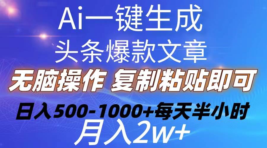 Ai一键生成头条爆款文章  复制粘贴即可简单易上手小白首选 日入500-1000+-墨昀爱搬砖