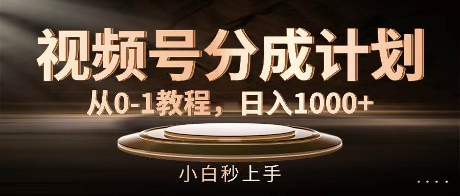视频号分成计划，从0-1教程，日入1000+-墨昀爱搬砖