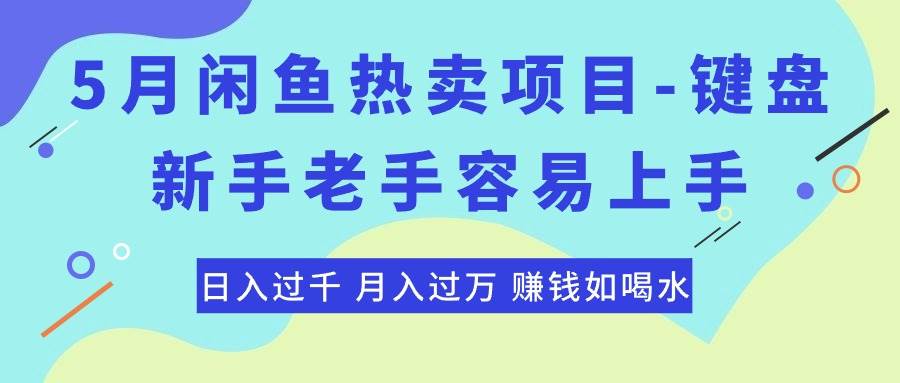 最新闲鱼热卖项目-键盘，新手老手容易上手，日入过千，月入过万，赚钱…-墨昀爱搬砖